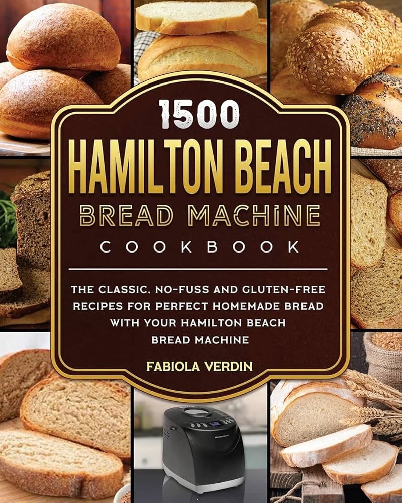 1500 Hamilton Beach Bread Machine Cookbook The Classic No Fuss And Gluten Free Recipes For Perfect Homemade Bread With Your Hamilton Beach Bread Machine Verdin Fabiola 9781803434438 Amazon Books