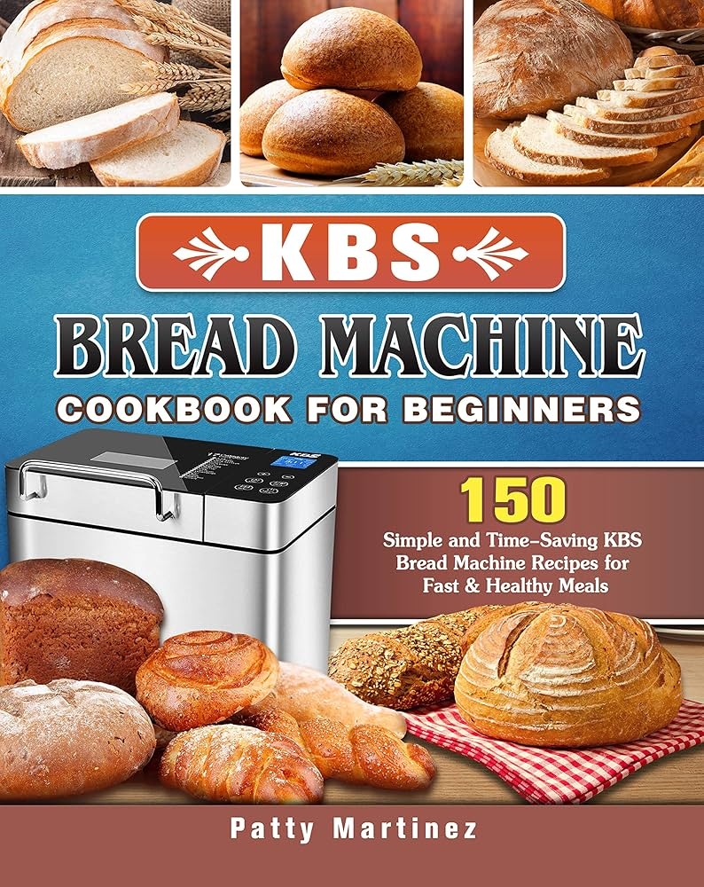 Amazon KBS Bread Machine Cookbook For Beginners 150 Simple And Time Saving KBS Bread Machine Recipes For Fast Healthy Meals EBook Martinez Patty Kindle Store