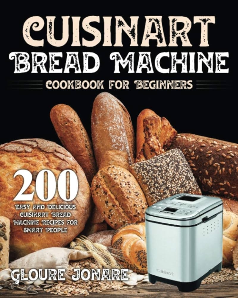 Cuisinart Bread Machine Cookbook For Beginners 200 Easy And Delicious Cuisinart Bread Machine Recipes For Smart People Jonare Gloure 9798556772038 Amazon Books Cuisinart Bread Machine Cookbook For Beginners 200 Easy And Delicious Cuisinart Bread Machine Recipes For Smart People Jonare Gloure 9798556772038 Amazon Books