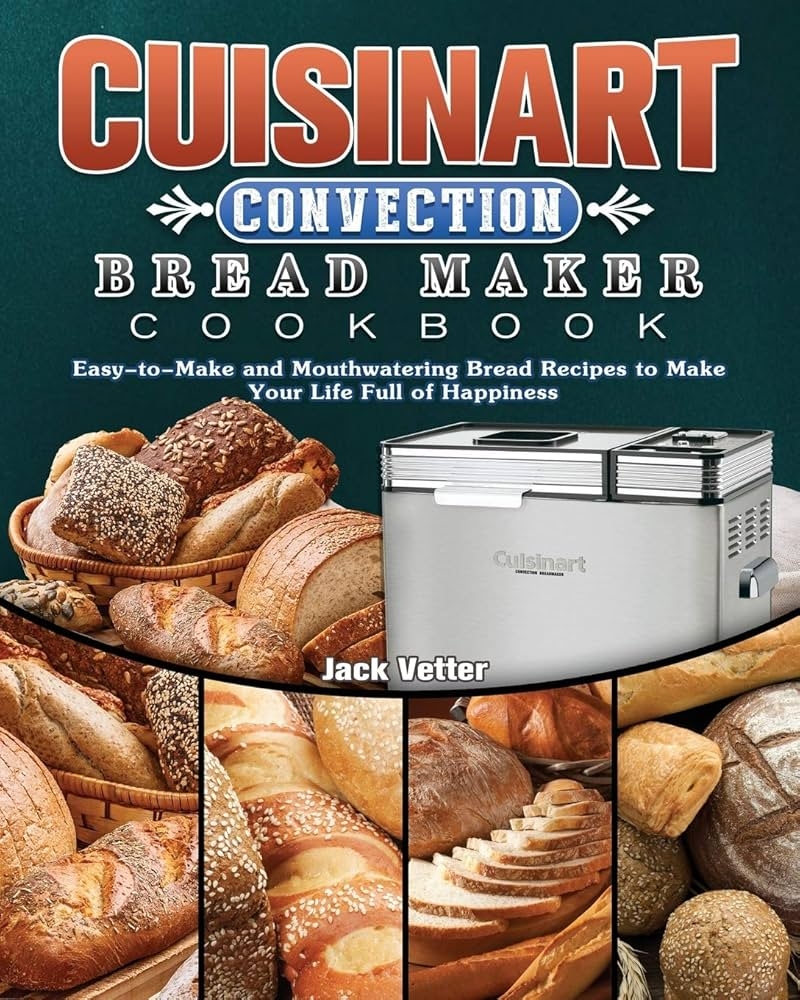 Cuisinart Convection Bread Maker Cookbook Easy to Make And Mouthwatering Bread Recipes To Make Your Life Full Of Happiness Vetter Jack 9781802443301 Amazon Books Cuisinart Convection Bread Maker Cookbook Easy to Make And Mouthwatering Bread Recipes To Make Your Life Full Of Happiness Vetter Jack 9781802443301 Amazon Books