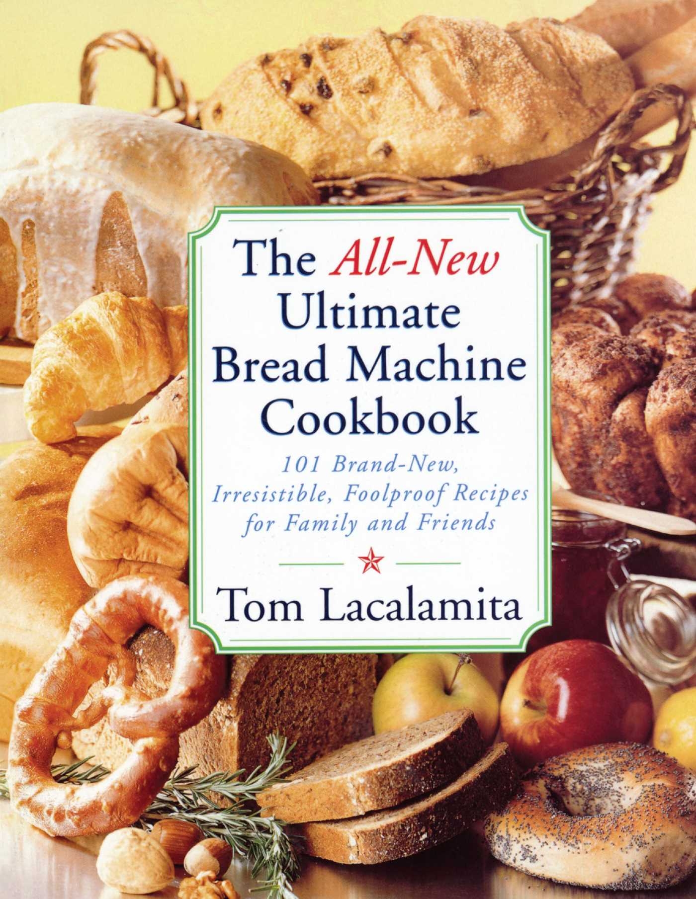 The All New Ultimate Bread Machine Cookbook Book By Tom Lacalamita Official Publisher Page Simon Schuster