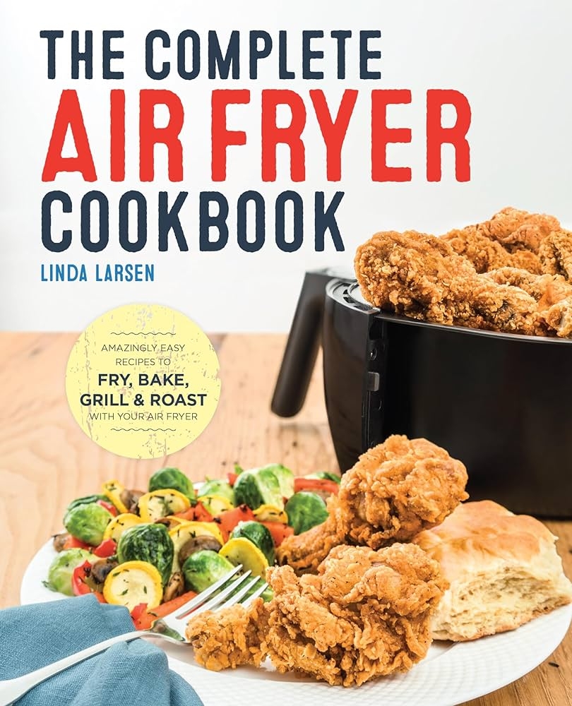 The Complete Air Fryer Cookbook Amazingly Easy Recipes To Fry Bake Grill And Roast With Your Air Fryer Larsen Linda 9781623157432 Amazon Books The Complete Air Fryer Cookbook Amazingly Easy Recipes To Fry Bake Grill And Roast With Your Air Fryer Larsen Linda 9781623157432 Amazon Books