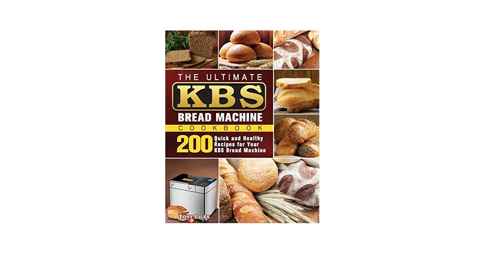 The Ultimate KBS Bread Machine Cookbook 200 Quick And Healthy Recipes For Your KBS Bread Machine Liles Tony 9781801661607 Amazon Books